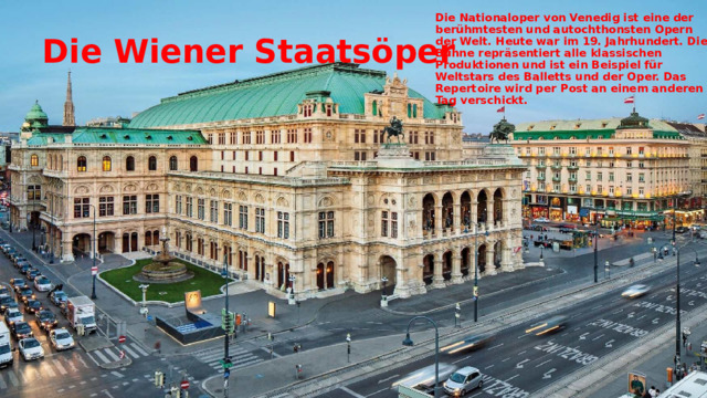 Die Nationaloper von Venedig ist eine der berühmtesten und autochthonsten Opern der Welt. Heute war im 19. Jahrhundert. Die Bühne repräsentiert alle klassischen Produktionen und ist ein Beispiel für Weltstars des Balletts und der Oper. Das Repertoire wird per Post an einem anderen Tag verschickt. Die Wiener Staatsöper 