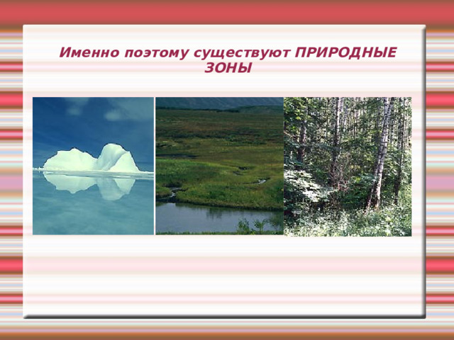 Именно поэтому существуют ПРИРОДНЫЕ ЗОНЫ 