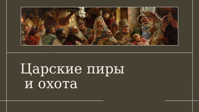 Царские пиры  и охота 