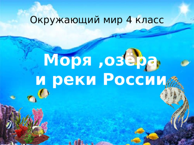 Окружающий мир 4 класс    Моря ,озёра и реки России 