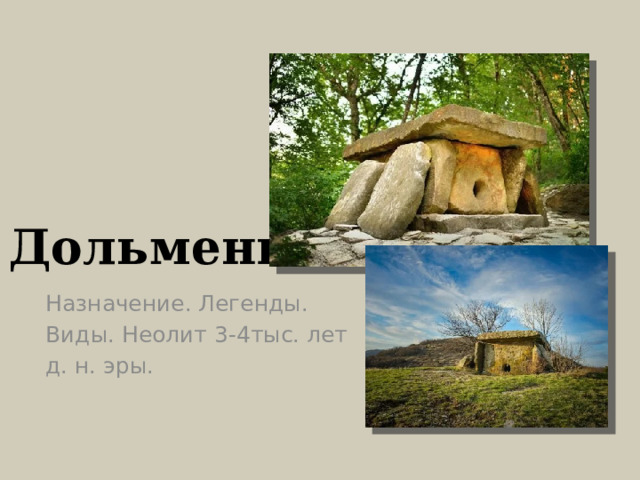 Дольмены Назначение. Легенды. Виды. Неолит 3-4тыс. лет д. н. эры. 