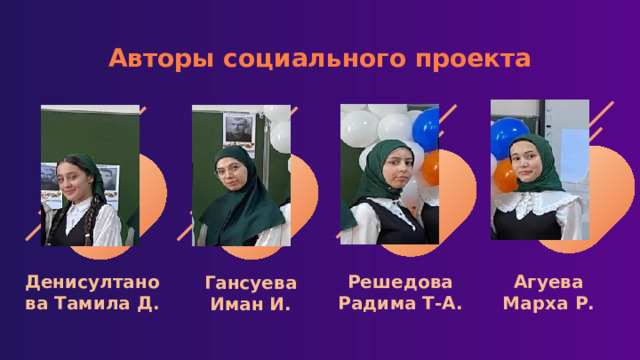 Авторы социального проекта Денисултанова Тамила Д. Решедова Радима Т-А. Агуева Марха Р. Гансуева Иман И. 