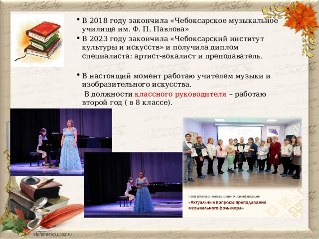 В 2018 году закончила «Чебоксарское музыкальное училище им. Ф. П. Павлова» В 2023 году закончила «Чебоксарский институт культуры и искусств» и получила диплом специалиста: артист-вокалист и преподаватель. В настоящий момент работаю учителем музыки и изобразительного искусства.  В должности классного руководителя – работаю второй год ( в 8 классе). 