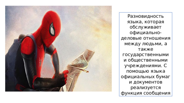 Разновидность языка, которая обслуживает официально-деловые отношения между людьми, а также государственными и общественными учреждениями. С помощью языка официальных бумаг и документов реализуется функция сообщения 