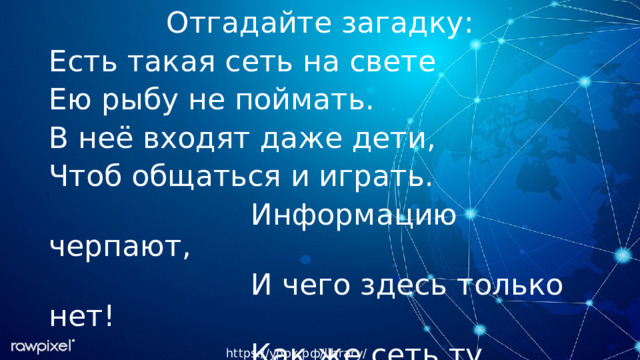 Отгадайте загадку: Есть такая сеть на свете Ею рыбу не поймать. В неё входят даже дети, Чтоб общаться и играть. Информацию черпают, И чего здесь только нет! Как же сеть ту называют? Ну, конечно ж... https://урок.рф/library/viktorina_deti_v_internete_210920.html 