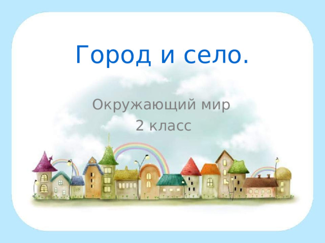 Город и село. Окружающий мир 2 класс 