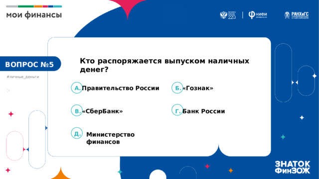 Кто распоряжается выпуском наличных денег? ВОПРОС №5 #личные_деньги А.  Правительство России Б.  « Гознак» В.  « СберБанк» Г.  Банк России Д. Министерство финансов 