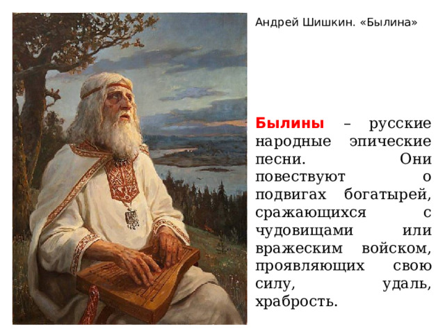 Андрей Шишкин. «Былина» Былины – русские народные эпические песни. Они повествуют о подвигах богатырей, сражающихся с чудовищами или вражеским войском, проявляющих свою силу, удаль, храбрость. 