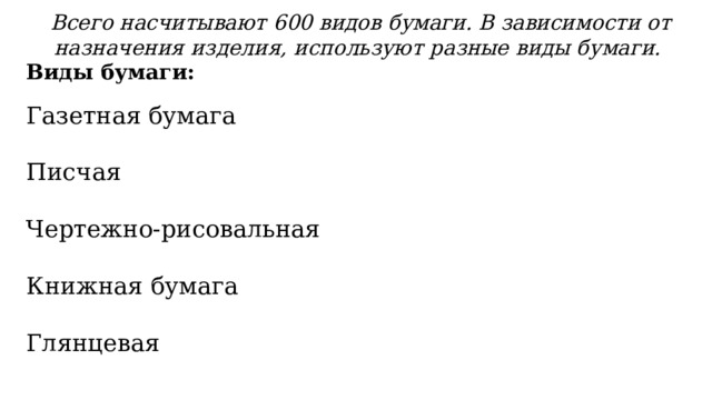 Всего насчитывают 600 видов бумаги. В зависимости от назначения изделия, используют разные виды бумаги. Виды бумаги: Газетная бумага  Писчая   Чертежно-рисовальная Книжная бумага  Глянцевая  
