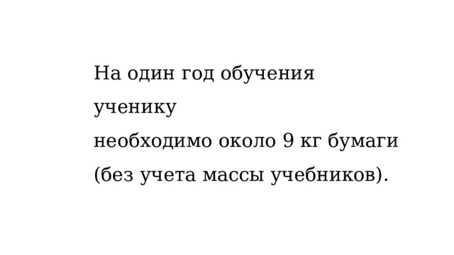 На один год обучения ученику необходимо около 9 кг бумаги (без учета массы учебников).  