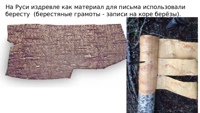На Руси издревле как материал для письма использовали бересту  (берестяные грамоты - записи на коре берёзы). 
