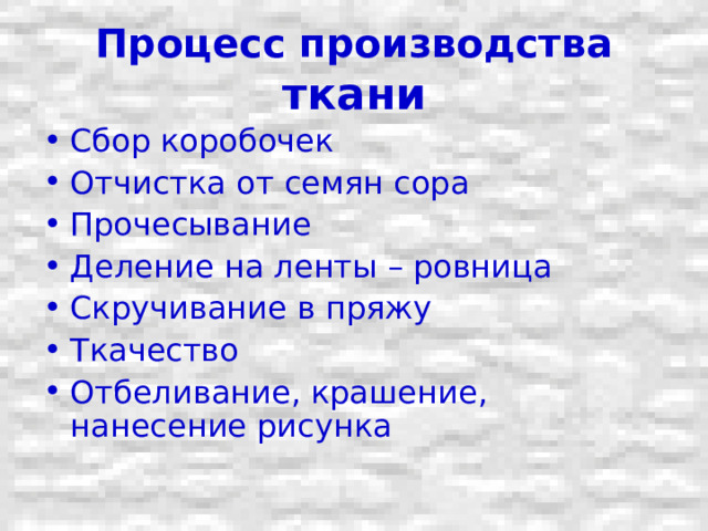 Процесс производства ткани Сбор коробочек Отчистка от семян сора Прочесывание Деление на ленты – ровница Скручивание в пряжу Ткачество Отбеливание, крашение, нанесение рисунка 
