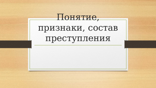 Понятие, признаки, состав преступления 