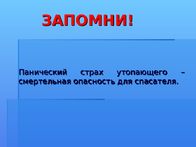 ЗАПОМНИ!  Панический страх утопающего – смертельная опасность для спасателя. 