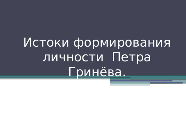 Истоки формирования личности Петра Гринёва.   