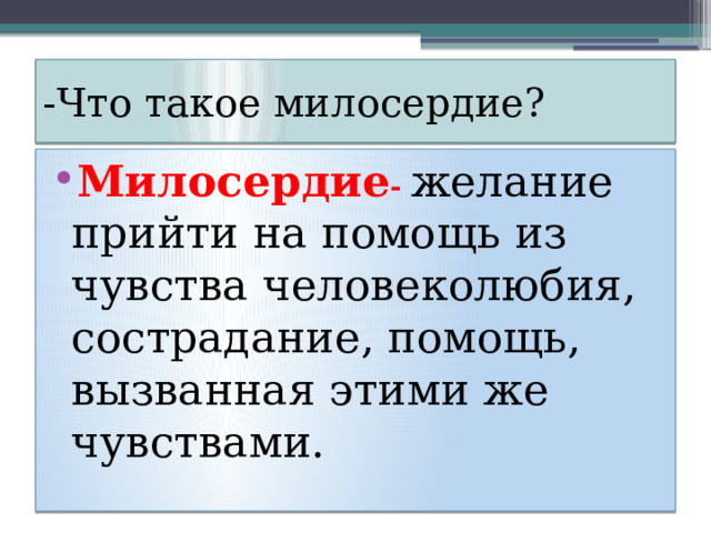 -Что такое милосердие? Милосердие -  желание прийти на помощь из чувства человеколюбия, сострадание, помощь, вызванная этими же чувствами. 