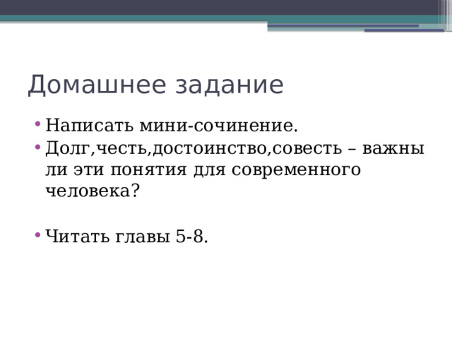 Домашнее задание Написать мини-сочинение. Долг,честь,достоинство,совесть – важны ли эти понятия для современного человека? Читать главы 5-8. 