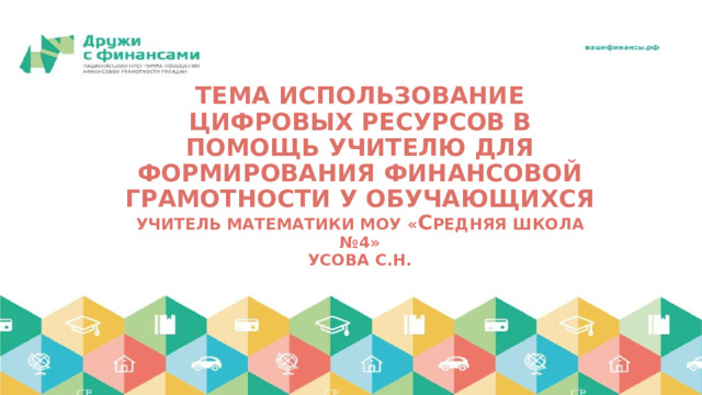тема Использование цифровых ресурсов в помощь учителю для формирования финансовой грамотности у обучающихся  учитель математики МОУ « С редняя школа №4»  Усова С.Н.   1 