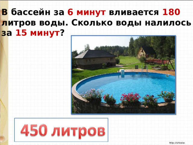 В бассейн за 6 минут вливается 180 литров воды. Сколько воды налилось за 15 минут ? 