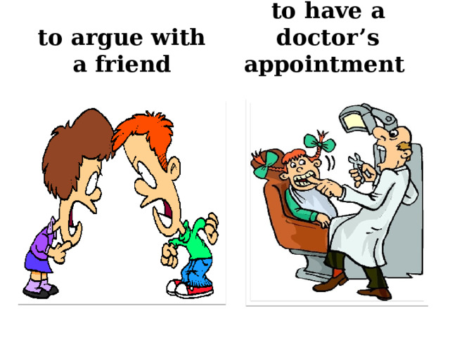 to argue with a friend to have a doctor’s appointment 