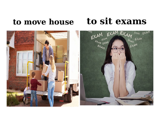 to move house to sit exams 