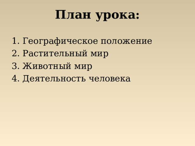 План урока: Географическое положение Растительный мир Животный мир Деятельность человека 
