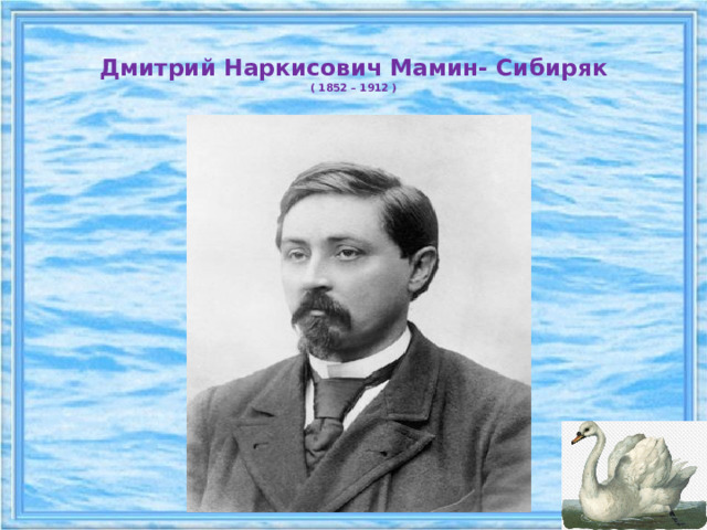  Дмитрий Наркисович Мамин- Сибиряк  ( 1852 – 1912 )   