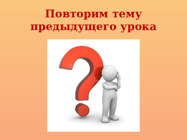 Повторим тему предыдущего урока 