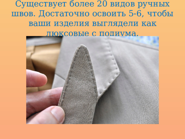 Существует более 20 видов ручных швов. Достаточно освоить 5-6, чтобы ваши изделия выглядели как люксовые с подиума. 