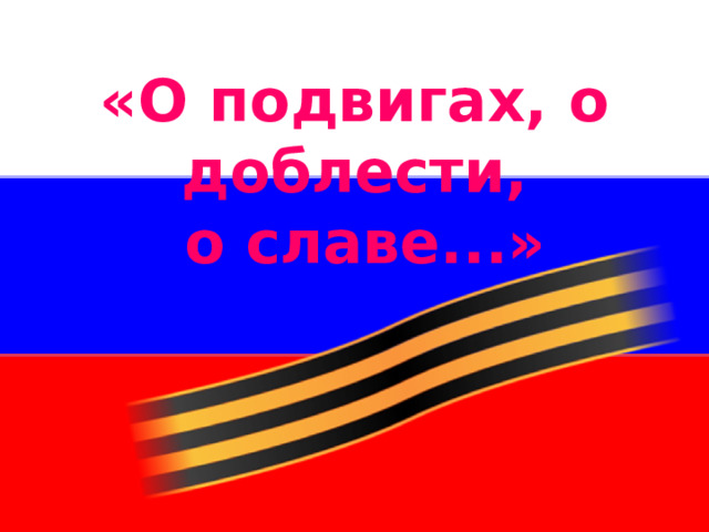 «О подвигах, о доблести,  о славе...» 
