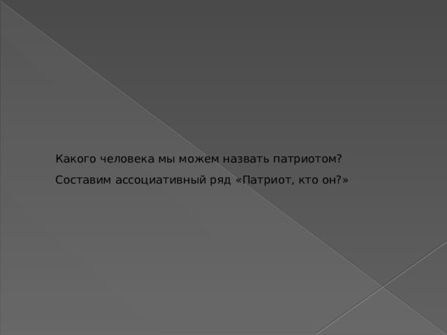 Какого человека мы можем назвать патриотом? Составим ассоциативный ряд «Патриот, кто он?» 