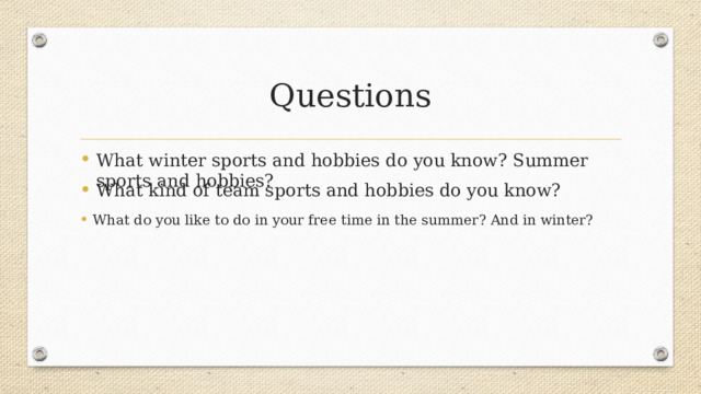 Questions What winter sports and hobbies do you know? Summer sports and hobbies? What kind of team sports and hobbies do you know? What do you like to do in your free time in the summer? And in winter? 