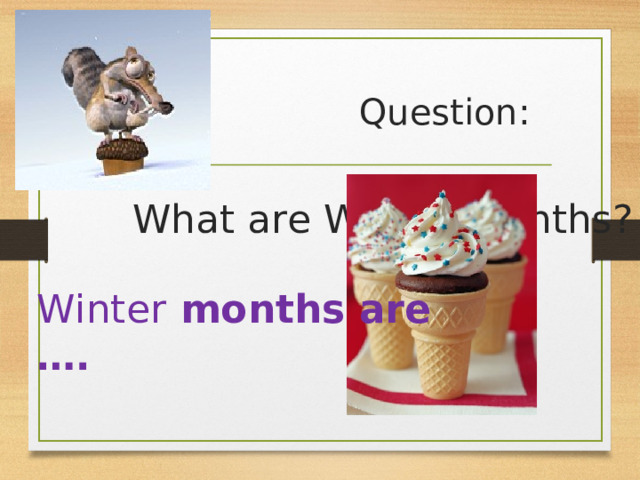  Question : What are Winter months? Winter  months are …. 