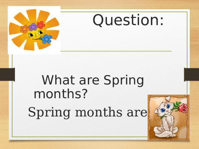  Question :   What are Spring months? Spring months are…. 