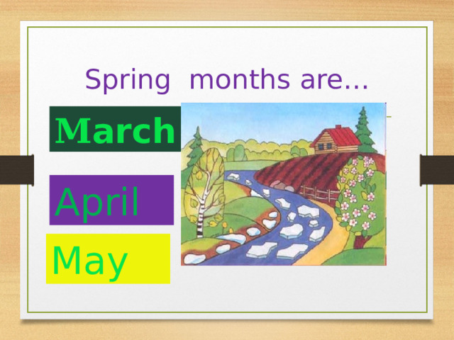 Spring months are… M arch April  May 