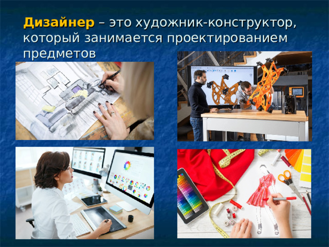 Дизайнер – это художник-конструктор, который занимается проектированием предметов    