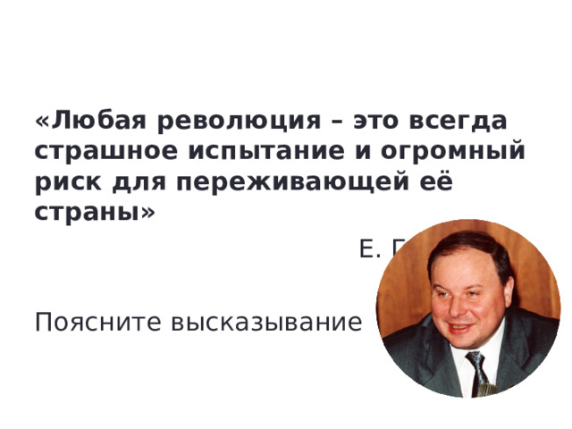 «Любая революция – это всегда страшное испытание и огромный риск для переживающей её страны»  Е. Гайдар Поясните высказывание 