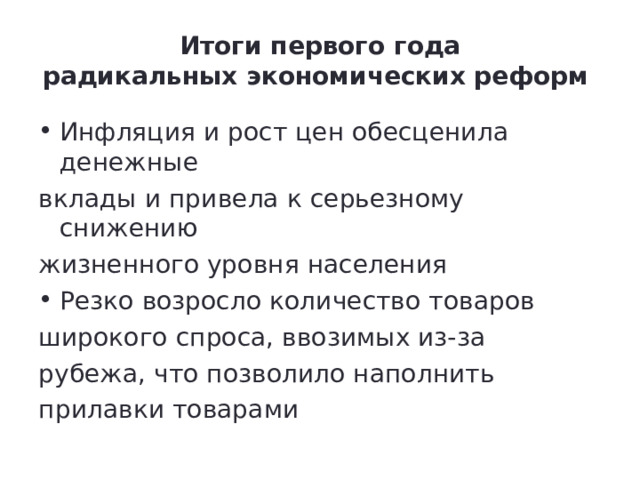  Итоги первого года  радикальных экономических реформ   Инфляция и рост цен обесценила денежные вклады и привела к серьезному снижению жизненного уровня населения Резко возросло количество товаров широкого спроса, ввозимых из-за рубежа, что позволило наполнить прилавки товарами 
