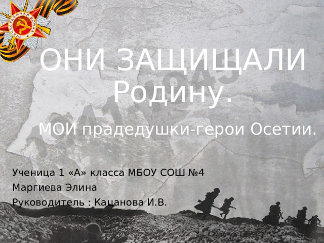     ОНИ ЗАЩИЩАЛИ Родину.   МОИ прадедушки-герои Осетии. Ученица 1 «А» класса МБОУ СОШ №4 Маргиева Элина Руководитель : Кацанова И.В. 