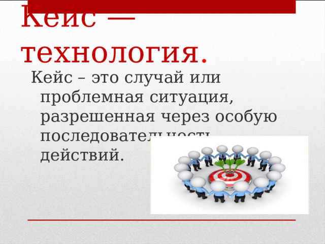    Кейс — технология .   Кейс – это случай или проблемная ситуация, разрешенная через особую последовательность действий. Анимация – листающая книга 