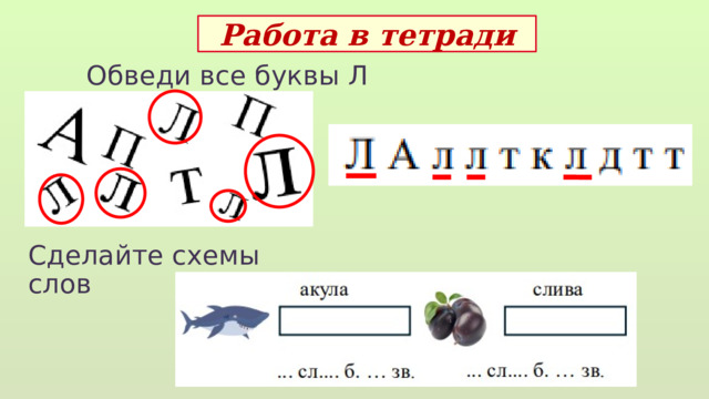 Работа в тетради Обведи все буквы Л Сделайте схемы слов  
