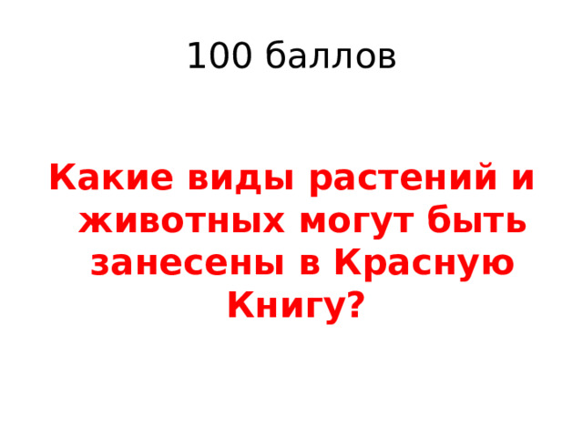 100 баллов Какие виды растений и животных могут быть занесены в Красную Книгу? 