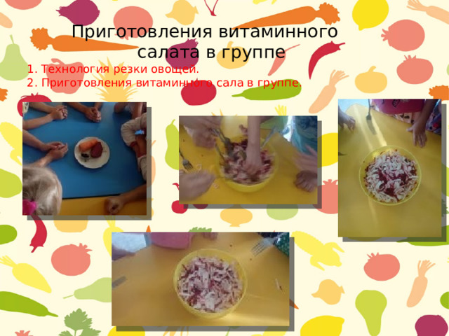  Приготовления витаминного  салата в группе  1. Технология резки овощей.  2. Приготовления витаминного сала в группе.   