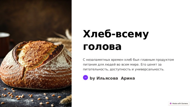 Хлеб-всему голова С незапамятных времен хлеб был главным продуктом питания для людей во всем мире. Его ценят за питательность, доступность и универсальность. by Ильясова Арина ИА  