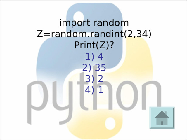 import random Z=random.randint(2,34) Print(Z) ? 1) 4 2) 35 3) 2 4) 1 