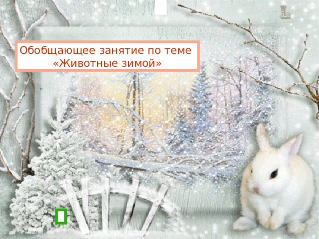 Обобщающее занятие по теме «Животные зимой» 