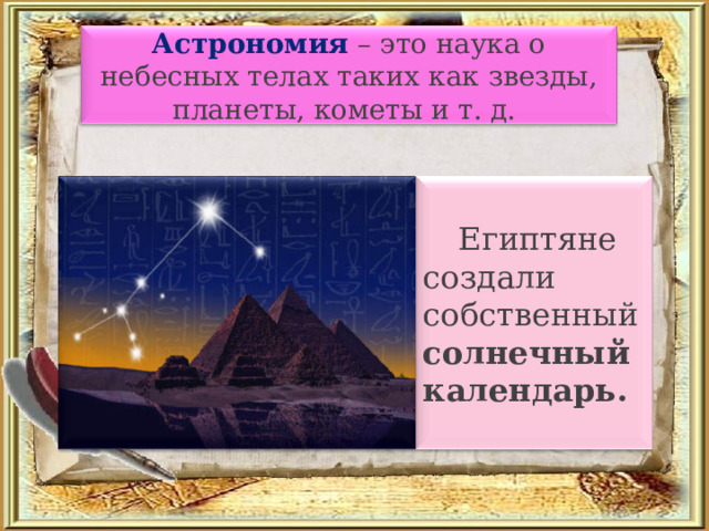 Астрономия – это наука о небесных телах таких как звезды, планеты, кометы и т. д. Египтяне создали собственный солнечный календарь. 