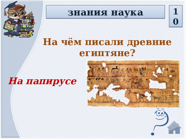 знания наука 10 На чём писали древние египтяне? На папирусе 