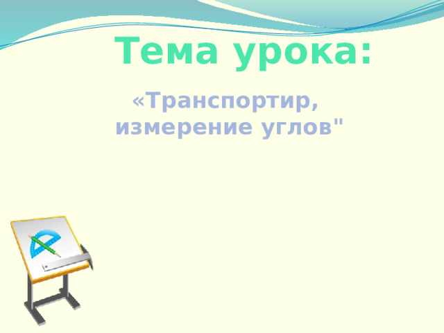 Тема урока: «Транспортир,  измерение углов