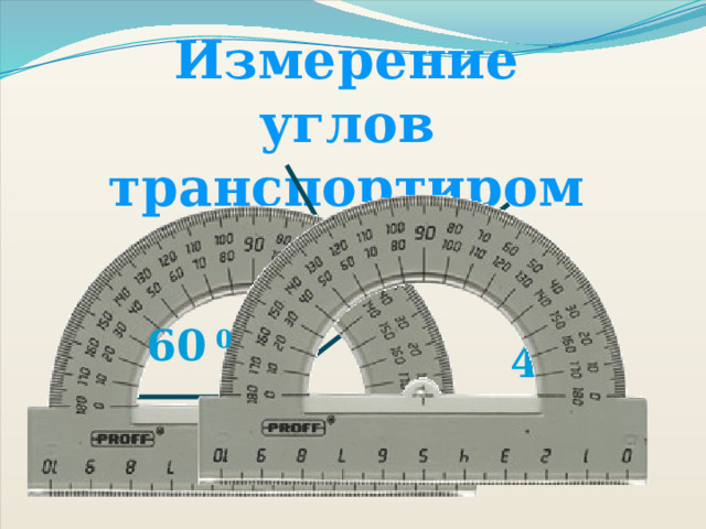 Измерение углов транспортиром. 60 0 40 0 А О 